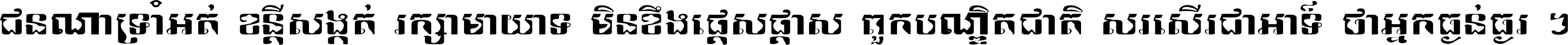 ជនណា​ទ្រាំអត់ ខន្តី​សង្កត់ រក្សា​មាយាទ មិន​ខឹង​ផ្ដេសផ្ដាស ពួក​បណ្ឌិតជាតិ សរសើរ​ជា​អាទ៍ ថា​អ្នក​ធ្ងន់​ធ្ងរ ។