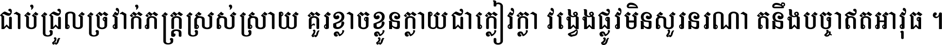 ជាប់​ជ្រួល​ច្រវាក់​ភក្ត្រ​ស្រស់ស្រាយ គួរ​ខ្លាច​ខ្លួន​ក្លាយ​ជា​ក្លៀវក្លា វង្វេង​ផ្លូវ​មិន​សួរន​រណា តនឹងបច្ចា​ឥត​អាវុធ ។