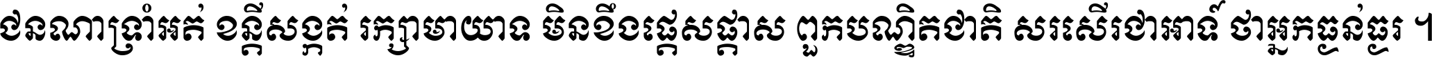 ជនណា​ទ្រាំអត់ ខន្តី​សង្កត់ រក្សា​មាយាទ មិន​ខឹង​ផ្ដេសផ្ដាស ពួក​បណ្ឌិតជាតិ សរសើរ​ជា​អាទ៍ ថា​អ្នក​ធ្ងន់​ធ្ងរ ។