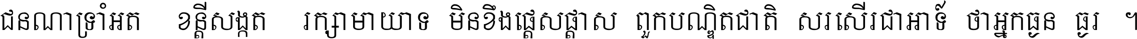 ជនណា​ទ្រាំអត់ ខន្តី​សង្កត់ រក្សា​មាយាទ មិន​ខឹង​ផ្ដេសផ្ដាស ពួក​បណ្ឌិតជាតិ សរសើរ​ជា​អាទ៍ ថា​អ្នក​ធ្ងន់​ធ្ងរ ។