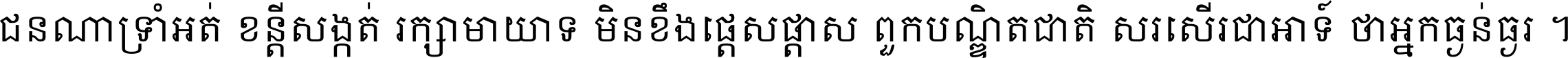 ជនណា​ទ្រាំអត់ ខន្តី​សង្កត់ រក្សា​មាយាទ មិន​ខឹង​ផ្ដេសផ្ដាស ពួក​បណ្ឌិតជាតិ សរសើរ​ជា​អាទ៍ ថា​អ្នក​ធ្ងន់​ធ្ងរ ។