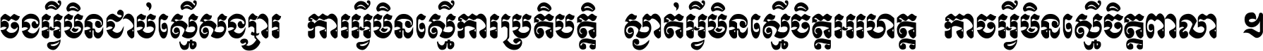 ចង​អ្វី​មិន​ជាប់​ស្មើ​សង្សារ ការ​អ្វី​មិន​ស្មើ​ការ​ប្រតិបត្តិ ស្ងាត់​អ្វី​មិន​ស្មើ​​ចិត្ត​អរហត្ត​ កាច​អ្វី​មិន​ស្មើ​ចិត្ត​ពាលា ។