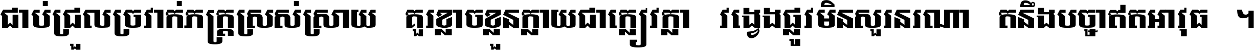 ជាប់​ជ្រួល​ច្រវាក់​ភក្ត្រ​ស្រស់ស្រាយ គួរ​ខ្លាច​ខ្លួន​ក្លាយ​ជា​ក្លៀវក្លា វង្វេង​ផ្លូវ​មិន​សួរន​រណា តនឹងបច្ចា​ឥត​អាវុធ ។