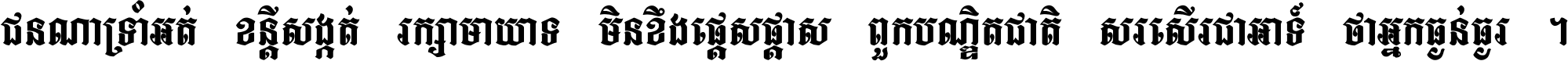 ជនណា​ទ្រាំអត់ ខន្តី​សង្កត់ រក្សា​មាយាទ មិន​ខឹង​ផ្ដេសផ្ដាស ពួក​បណ្ឌិតជាតិ សរសើរ​ជា​អាទ៍ ថា​អ្នក​ធ្ងន់​ធ្ងរ ។