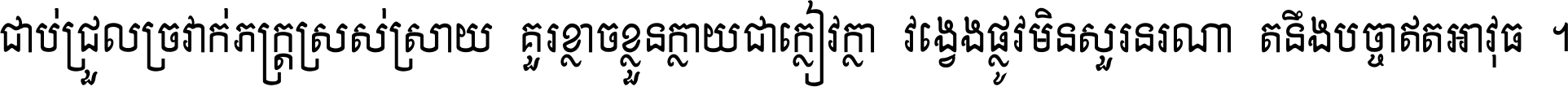 ជាប់​ជ្រួល​ច្រវាក់​ភក្ត្រ​ស្រស់ស្រាយ គួរ​ខ្លាច​ខ្លួន​ក្លាយ​ជា​ក្លៀវក្លា វង្វេង​ផ្លូវ​មិន​សួរន​រណា តនឹងបច្ចា​ឥត​អាវុធ ។