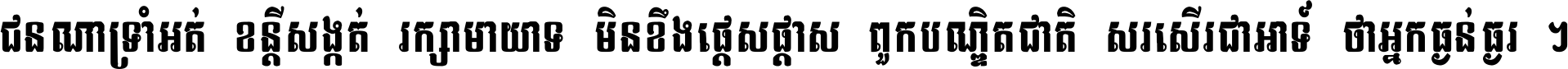 ជនណា​ទ្រាំអត់ ខន្តី​សង្កត់ រក្សា​មាយាទ មិន​ខឹង​ផ្ដេសផ្ដាស ពួក​បណ្ឌិតជាតិ សរសើរ​ជា​អាទ៍ ថា​អ្នក​ធ្ងន់​ធ្ងរ ។