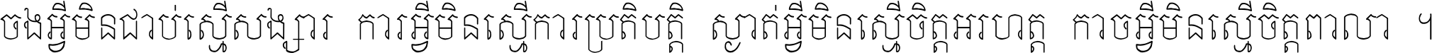 ចង​អ្វី​មិន​ជាប់​ស្មើ​សង្សារ ការ​អ្វី​មិន​ស្មើ​ការ​ប្រតិបត្តិ ស្ងាត់​អ្វី​មិន​ស្មើ​​ចិត្ត​អរហត្ត​ កាច​អ្វី​មិន​ស្មើ​ចិត្ត​ពាលា ។