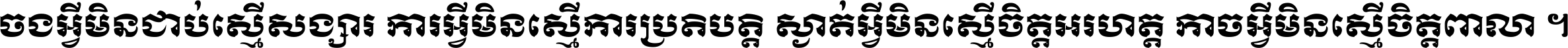 ចង​អ្វី​មិន​ជាប់​ស្មើ​សង្សារ ការ​អ្វី​មិន​ស្មើ​ការ​ប្រតិបត្តិ ស្ងាត់​អ្វី​មិន​ស្មើ​​ចិត្ត​អរហត្ត​ កាច​អ្វី​មិន​ស្មើ​ចិត្ត​ពាលា ។