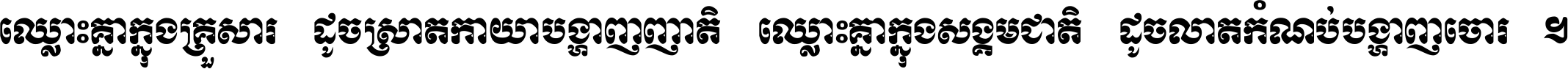 ឈ្លោះ​គ្នា​ក្នុង​គ្រួសារ ដូច​ស្រាត​កាយា​បង្ហាញ​ញាតិ ឈ្លោះគ្នាក្នុង​សង្គមជាតិ ដូច​លាត​កំណប់​បង្ហាញ​ចោរ ។