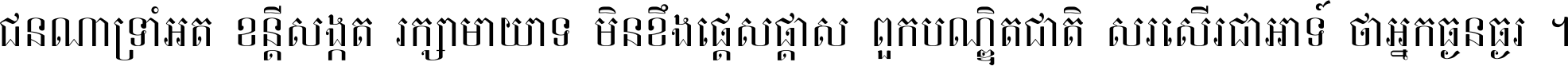 ជនណា​ទ្រាំអត់ ខន្តី​សង្កត់ រក្សា​មាយាទ មិន​ខឹង​ផ្ដេសផ្ដាស ពួក​បណ្ឌិតជាតិ សរសើរ​ជា​អាទ៍ ថា​អ្នក​ធ្ងន់​ធ្ងរ ។