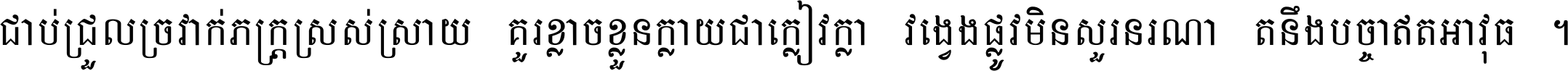 ជាប់​ជ្រួល​ច្រវាក់​ភក្ត្រ​ស្រស់ស្រាយ គួរ​ខ្លាច​ខ្លួន​ក្លាយ​ជា​ក្លៀវក្លា វង្វេង​ផ្លូវ​មិន​សួរន​រណា តនឹងបច្ចា​ឥត​អាវុធ ។