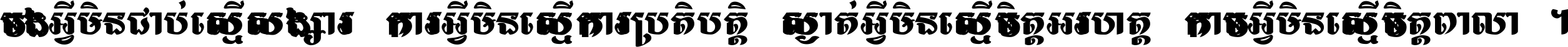 ចង​អ្វី​មិន​ជាប់​ស្មើ​សង្សារ ការ​អ្វី​មិន​ស្មើ​ការ​ប្រតិបត្តិ ស្ងាត់​អ្វី​មិន​ស្មើ​​ចិត្ត​អរហត្ត​ កាច​អ្វី​មិន​ស្មើ​ចិត្ត​ពាលា ។