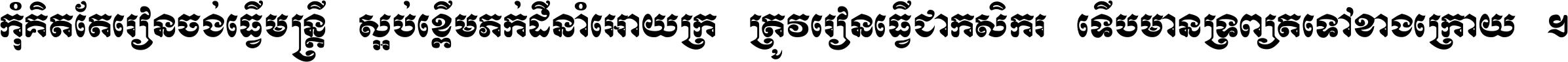 កុំ​គិត​តែ​រៀន​ចង់ធ្វើ​មន្ត្រី ស្អប់​ខ្ពើម​ភក់ដី​នាំអោយ​ក្រ ត្រូវ​រៀន​ធ្វើ​ជា​កសិករ ទើប​មានទ្រព្យ​ត​ទៅ​ខាង​ក្រោយ ។