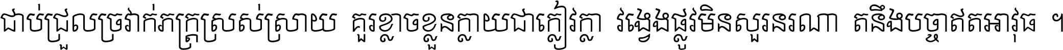 ជាប់​ជ្រួល​ច្រវាក់​ភក្ត្រ​ស្រស់ស្រាយ គួរ​ខ្លាច​ខ្លួន​ក្លាយ​ជា​ក្លៀវក្លា វង្វេង​ផ្លូវ​មិន​សួរន​រណា តនឹងបច្ចា​ឥត​អាវុធ ។