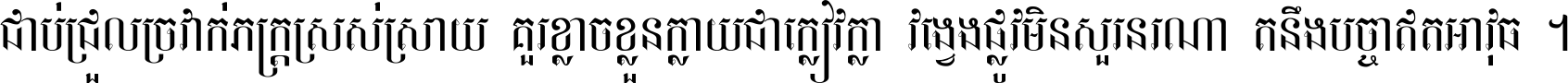 ជាប់​ជ្រួល​ច្រវាក់​ភក្ត្រ​ស្រស់ស្រាយ គួរ​ខ្លាច​ខ្លួន​ក្លាយ​ជា​ក្លៀវក្លា វង្វេង​ផ្លូវ​មិន​សួរន​រណា តនឹងបច្ចា​ឥត​អាវុធ ។