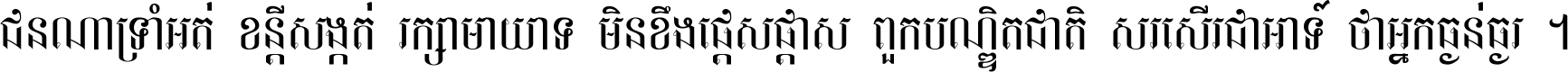 ជនណា​ទ្រាំអត់ ខន្តី​សង្កត់ រក្សា​មាយាទ មិន​ខឹង​ផ្ដេសផ្ដាស ពួក​បណ្ឌិតជាតិ សរសើរ​ជា​អាទ៍ ថា​អ្នក​ធ្ងន់​ធ្ងរ ។
