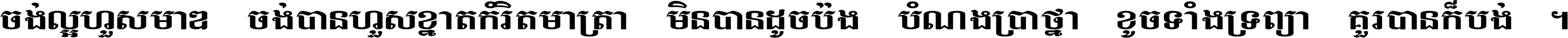 ចង់​ល្អ​ហួស​មាឌ ចង់​បាន​ហួស​ខ្នាត​កំរិត​មាត្រា មិន​បាន​ដូច​ប៉ង បំណង​ប្រាថ្នា ខូច​ទាំងទ្រព្យា គួរ​បាន​ក៏បង់ ។