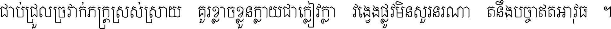 ជាប់​ជ្រួល​ច្រវាក់​ភក្ត្រ​ស្រស់ស្រាយ គួរ​ខ្លាច​ខ្លួន​ក្លាយ​ជា​ក្លៀវក្លា វង្វេង​ផ្លូវ​មិន​សួរន​រណា តនឹងបច្ចា​ឥត​អាវុធ ។