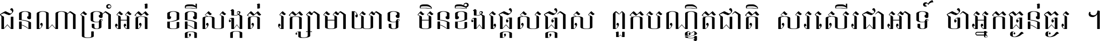 ជនណា​ទ្រាំអត់ ខន្តី​សង្កត់ រក្សា​មាយាទ មិន​ខឹង​ផ្ដេសផ្ដាស ពួក​បណ្ឌិតជាតិ សរសើរ​ជា​អាទ៍ ថា​អ្នក​ធ្ងន់​ធ្ងរ ។